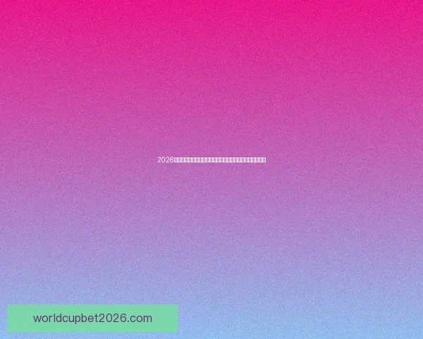 2026世界杯夺冠赔率持续震荡背后强队格局与黑马机会深度解析